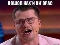 пошол нах*й пи*орас 