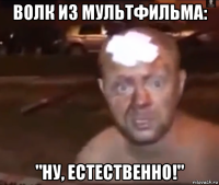 волк из мультфильма: "ну, естественно!"