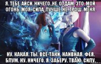 я. тебе. айси. ничего. не. отдам. это. мой. огонь. моя. сила. лучше. не. трош. меня. ну. какая. ты. всё-таки. наивная. фея. блум. ну. ничего. я. заберу. тваю. силу.