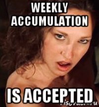 weekly accumulation is accepted