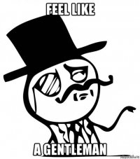 feel like a gentleman