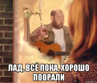  лад, всё пока, хорошо поорали