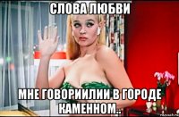 слова любви мне говориилии в городе каменном..