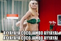  ayyayaya coco jambo ayyayai ayyayaya coco jambo ayyayai