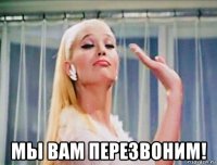  мы вам перезвоним!