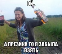 ой.. а презики то я забыла взять