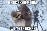 не всякий миша - шуфутинский!