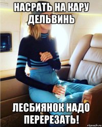насрать на кару дельвинь лесбиянок надо перерезать!