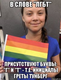 в слове "лгбт" присутствуют буквы: "г" и "т" - т.е. инициалы греты тунберг
