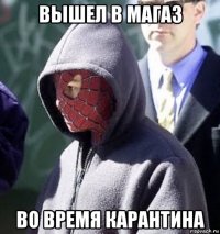 вышел в магаз во время карантина