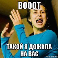 вооот такой я дожила на вас