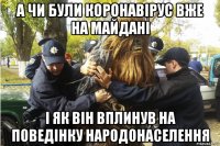 а чи були коронавірус вже на майдані і як він вплинув на поведінку народонаселення