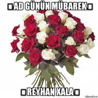 ♡ad günün mübarek♡ ♡reyhan xala♡