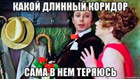 какой длинный коридор сама в нем теряюсь