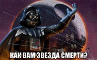  как вам звезда смерти?