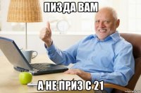 пизда вам а не приз с 21