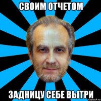 своим отчетом задницу себе вытри