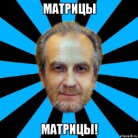 матрицы матрицы!