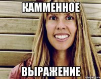 камменное выражение