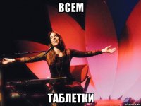 всем таблетки