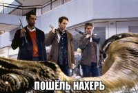  пошёль нахерь