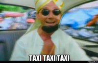  taxi taxi taxi
