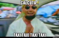 calcuta... taxi taxi taxi taxi