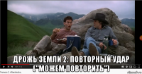  дрожь земли 2: повторный удар ("можем повторить")