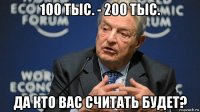 100 тыс. - 200 тыс. да кто вас считать будет?