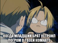  когда младший брат устроил погром в твоей комнате