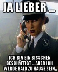 ja lieber ... ich bin ein bisschen beschäftigt ... aber ich werde bald zu hause sein