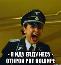  - я иду елду несу - открой рот пошире