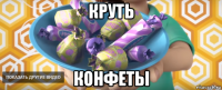 круть конфеты