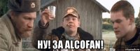  ну! за alcofan!