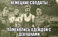 немецкие солдаты поменялись одеждой с девушками