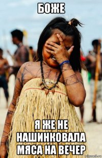 боже я же не нашинковала мяса на вечер