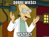 dobre wieści wszyscy