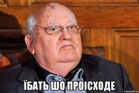  їбать шо проісходе