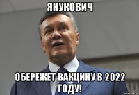 янукович обережет вакцину в 2022 году!