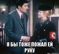  я бы тоже пожал ей руку