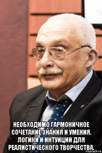  необходимо гармоничное сочетание знания и умения, логики и интуиции для реалистического творчества.