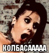  колбасааааа