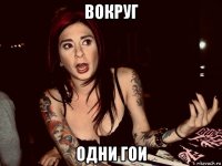 вокруг одни гои