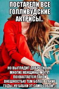постарели все голливудские актрисы.. но выглядит добротно, не многие женщины могут похвастается такой внешностью тем более в такие годы..ну бабки эт само собой;-)