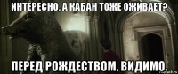 интересно, а кабан тоже оживает? перед рождеством, видимо.