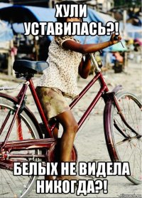 хули уставилась?! белых не видела никогда?!