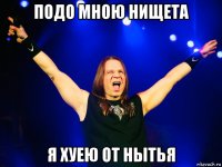 подо мною нищета я хуею от нытья