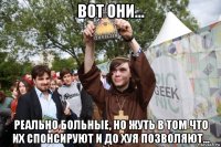 вот они... реально больные, но жуть в том что их спонсируют и до хуя позволяют...