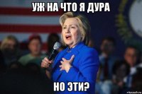 уж на что я дура но эти?