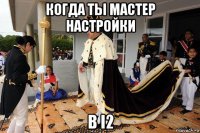 когда ты мастер настройки в i2
